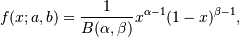 f(x; a,b) = \frac{1}{B(\alpha, \beta)} x^{\alpha - 1}(1 - x)^{\beta - 1},